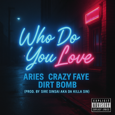 Album cover for “Who Do You Love” by Aries, Crazy Faye & Dirt Bomb — produced by Sire Sinsai aka Da Killa Sin and written by A. Larkin, Crazy Faye, and Dirt Bomb. Romantic yet gritty street scene with neon lighting and Explicit Lyrics sticker.